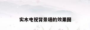 实木电视背景墙的效果图