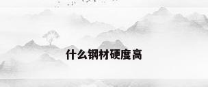什么钢材硬度高