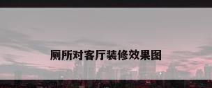 厕所对客厅装修效果图