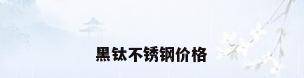 黑钛不锈钢价格