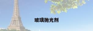 玻璃抛光剂