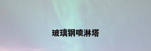 玻璃钢喷淋塔