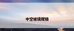 中空玻璃规格