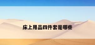 床上用品四件套是哪些