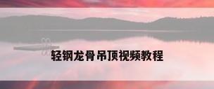 轻钢龙骨吊顶视频教程