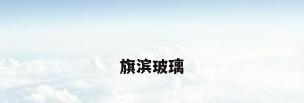 旗滨玻璃
