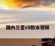 国内三星s8防水视频