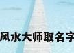 风水大师取名字