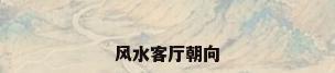 风水客厅朝向