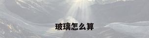 玻璃怎么算