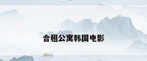 合租公寓韩国电影