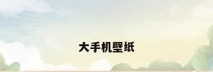 大手机壁纸