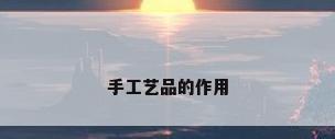手工艺品的作用