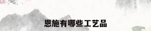 恩施有哪些工艺品