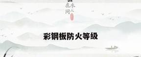 彩钢板防火等级