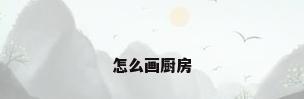 怎么画厨房