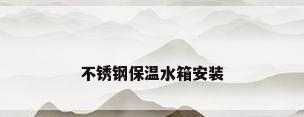 不锈钢保温水箱安装