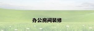 办公房间装修
