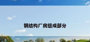 钢结构厂房组成部分