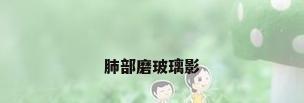肺部磨玻璃影