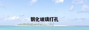 钢化玻璃打孔