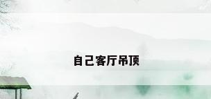 自己客厅吊顶