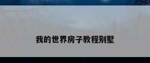 我的世界房子教程别墅