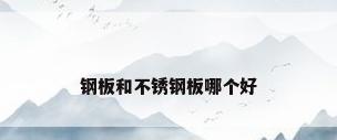 钢板和不锈钢板哪个好