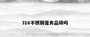 316不锈钢是食品级吗