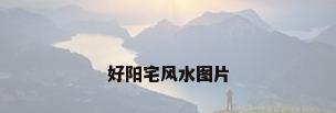好阳宅风水图片