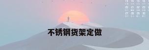 不锈钢货架定做