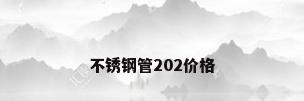 不锈钢管202价格