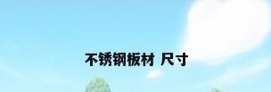 不锈钢板材 尺寸