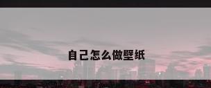 自己怎么做壁纸