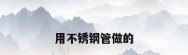 用不锈钢管做的