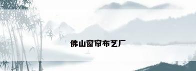 佛山窗帘布艺厂