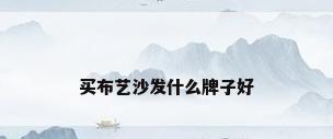 买布艺沙发什么牌子好