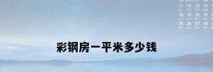 彩钢房一平米多少钱