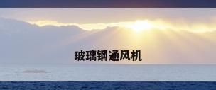 玻璃钢通风机