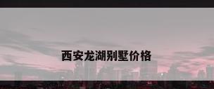 西安龙湖别墅价格