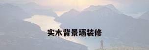 实木背景墙装修
