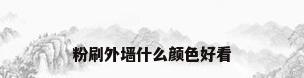 粉刷外墙什么颜色好看