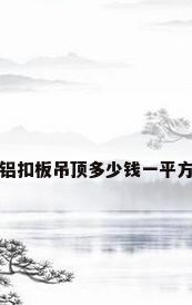 铝扣板吊顶多少钱一平方