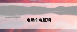 电动车电瓶锁