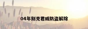04年别克君威防盗解除