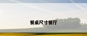 餐桌尺寸餐厅