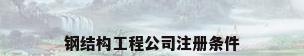 钢结构工程公司注册条件