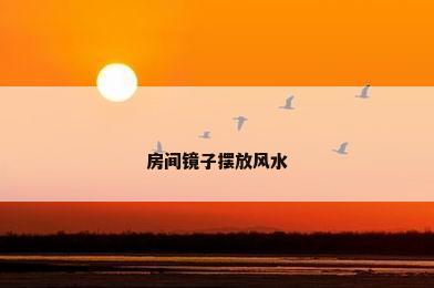 房间镜子摆放风水