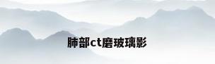 肺部ct磨玻璃影