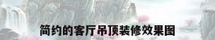 简约的客厅吊顶装修效果图